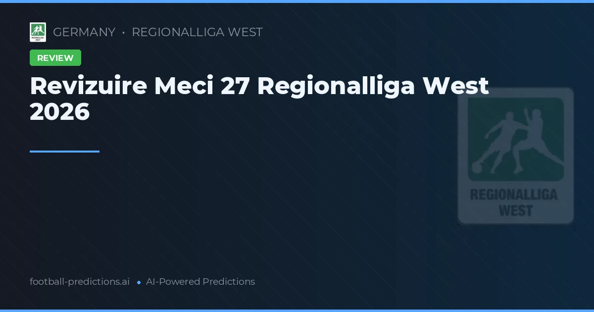 Revizuire Meci 27 Regionalliga West 2026