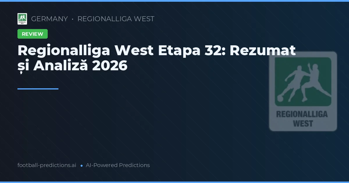 Regionalliga West Etapa 32: Rezumat și Analiză 2026