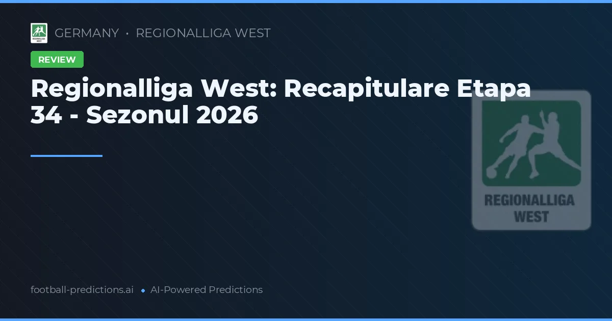 Regionalliga West: Recapitulare Etapa 34 - Sezonul 2026