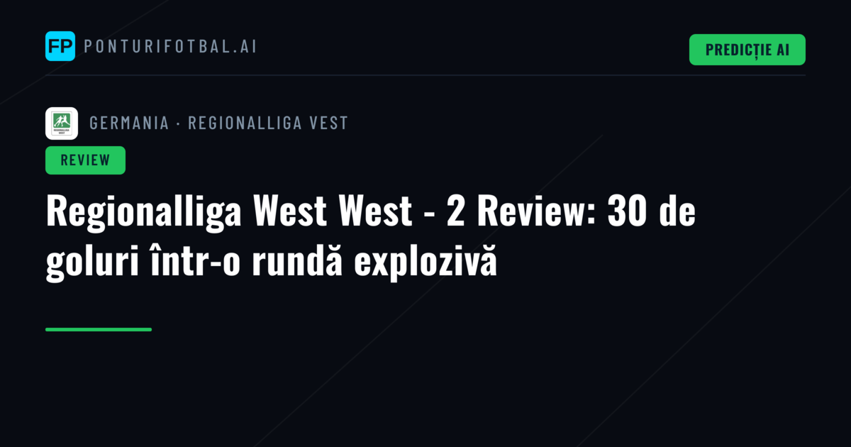 Regionalliga West West - 2 Review: 30 de goluri într-o rundă explozivă