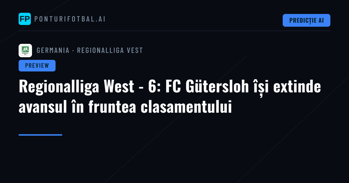 Regionalliga West - 6: FC Gütersloh își extinde avansul în fruntea clasamentului