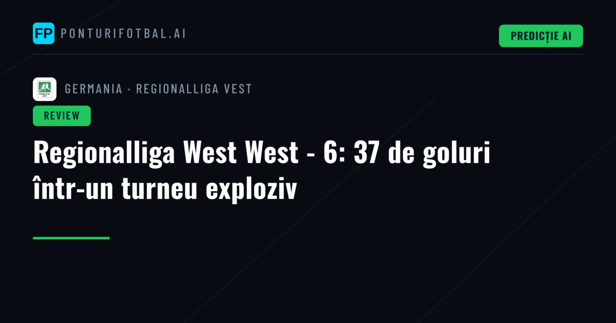 Regionalliga West West - 6: 37 de goluri într-un turneu exploziv