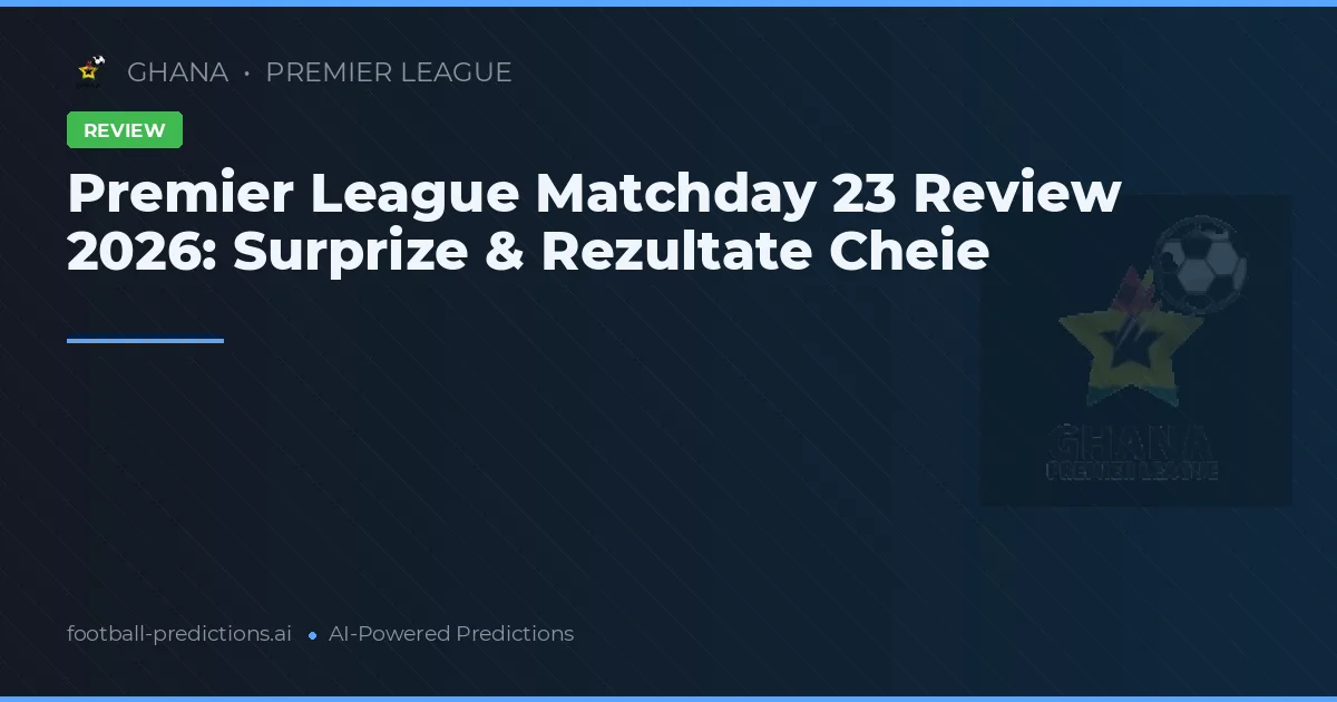 Premier League Matchday 23 Review 2026: Surprize & Rezultate Cheie