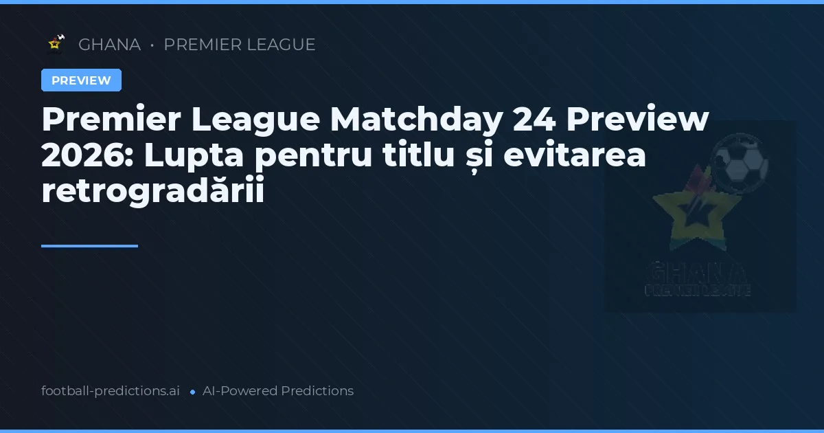 Premier League Matchday 24 Preview 2026: Lupta pentru titlu și evitarea retrogradării