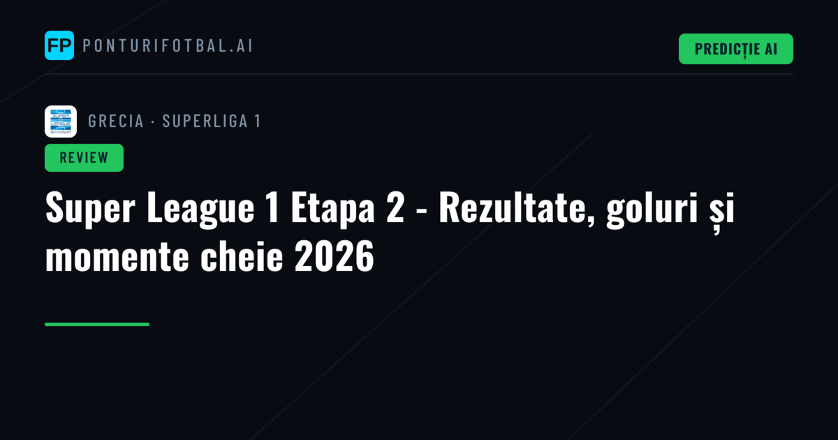 Super League 1 Etapa 2 - Rezultate, goluri și momente cheie 2026