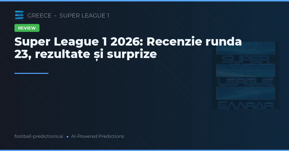 Super League 1 2026: Recenzie runda 23, rezultate și surprize
