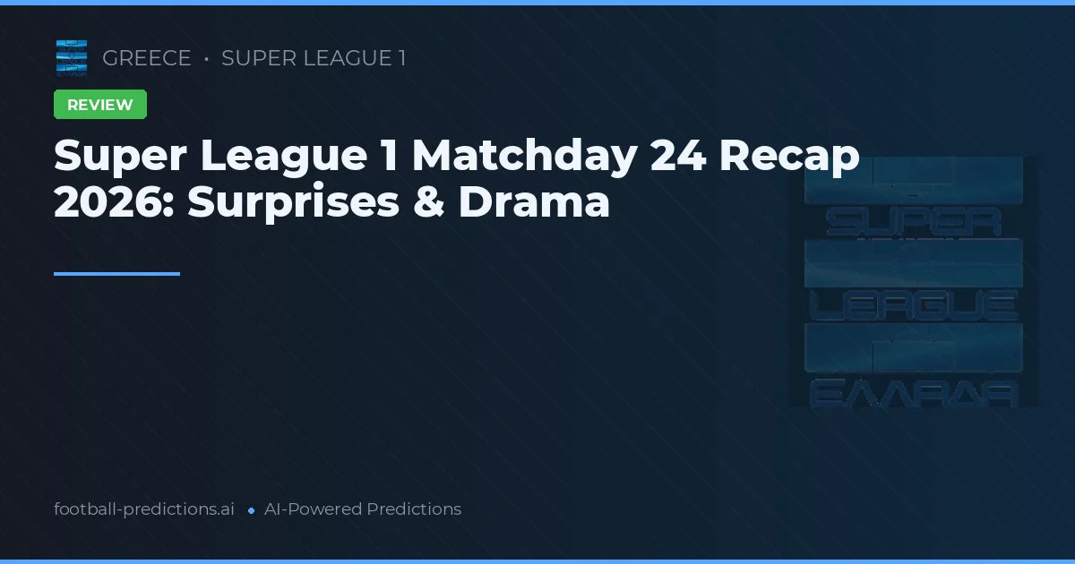 Super League 1 Matchday 24 Recap 2026: Surprises & Drama