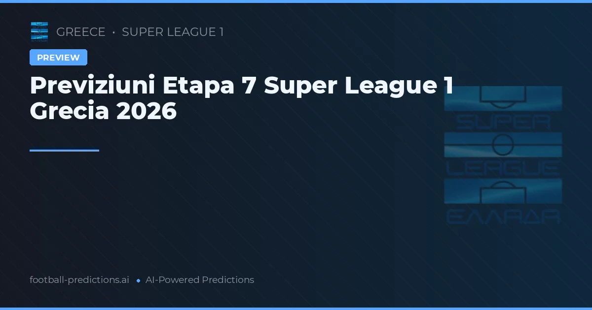 Previziuni Etapa 7 Super League 1 Grecia 2026