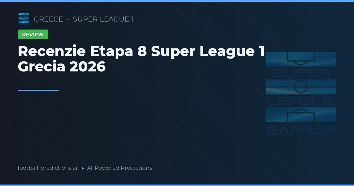 Recenzie Etapa 8 Super League 1 Grecia 2026