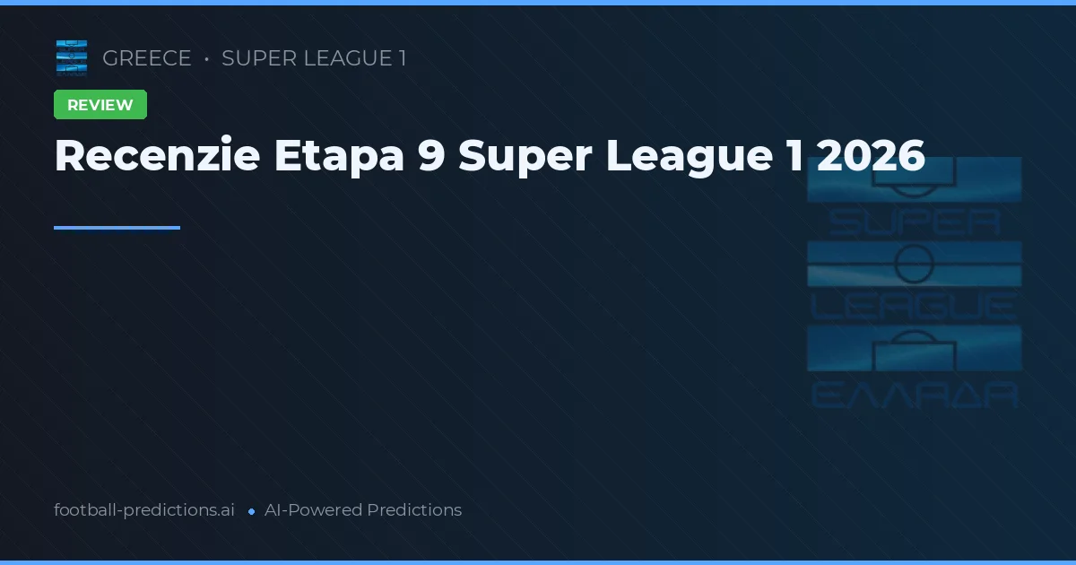Recenzie Etapa 9 Super League 1 2026