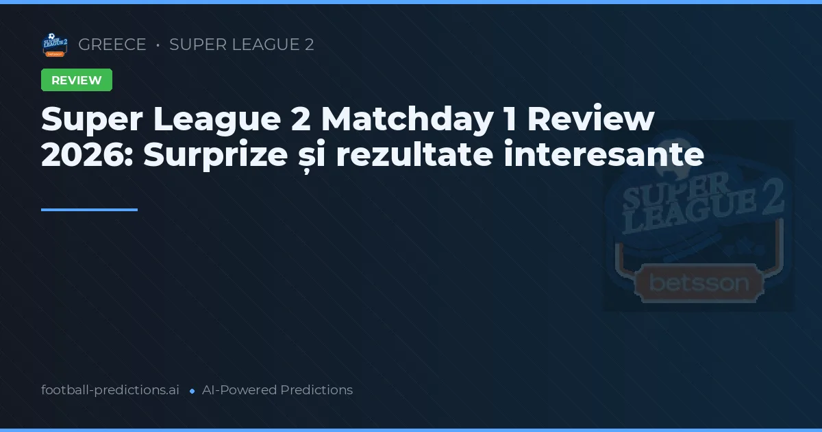 Super League 2 Matchday 1 Review 2026: Surprize și rezultate interesante