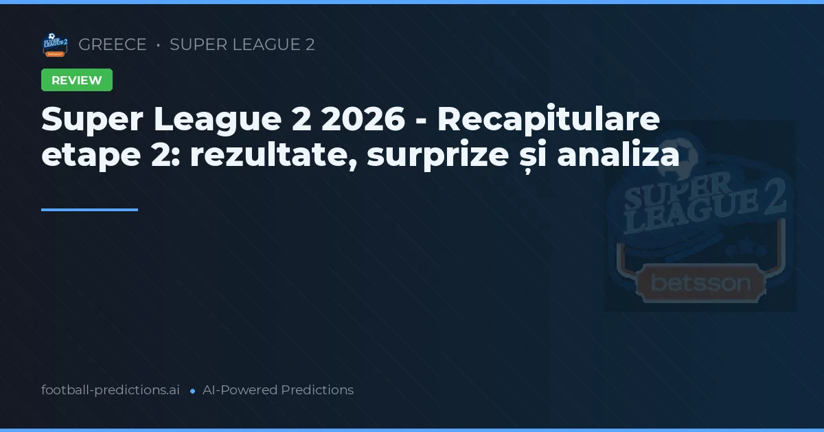 Super League 2 2026 - Recapitulare etape 2: rezultate, surprize și analiza