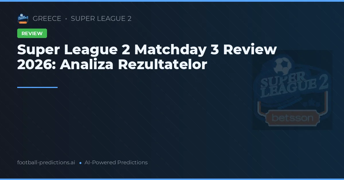 Super League 2 Matchday 3 Review 2026: Analiza Rezultatelor