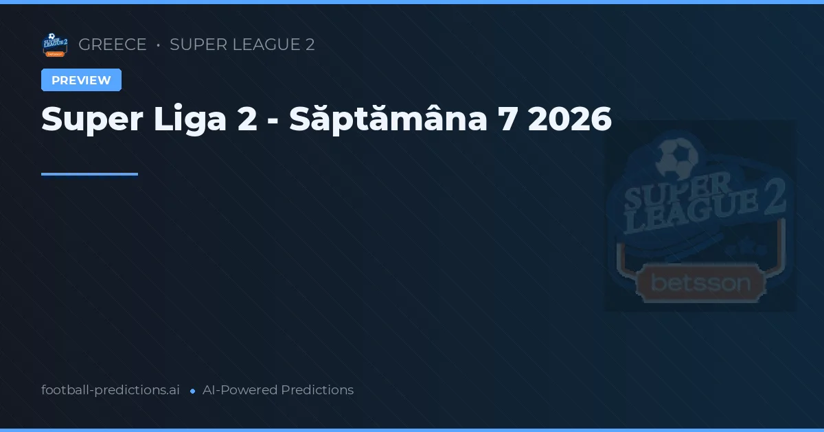 Super Liga 2 - Săptămâna 7 2026