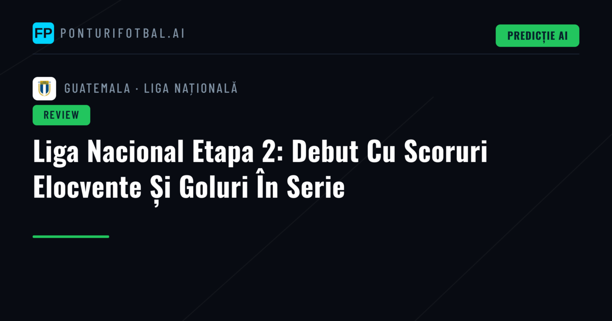 Liga Nacional Etapa 2: Debut Cu Scoruri Elocvente Și Goluri În Serie