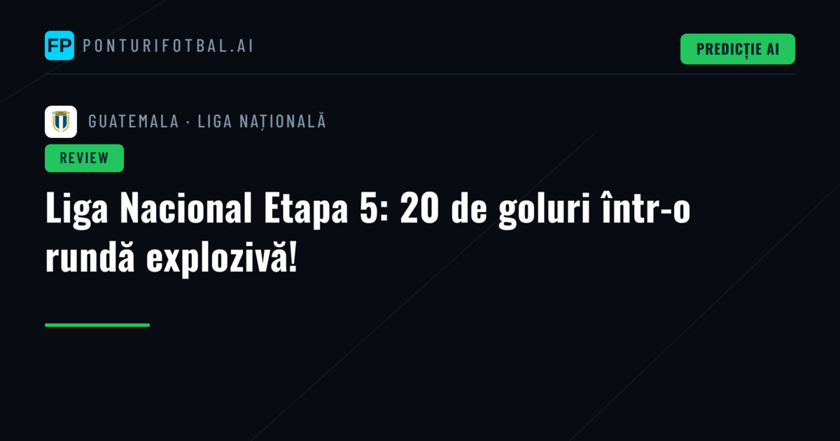 Liga Nacional Etapa 5: 20 de goluri într-o rundă explozivă!
