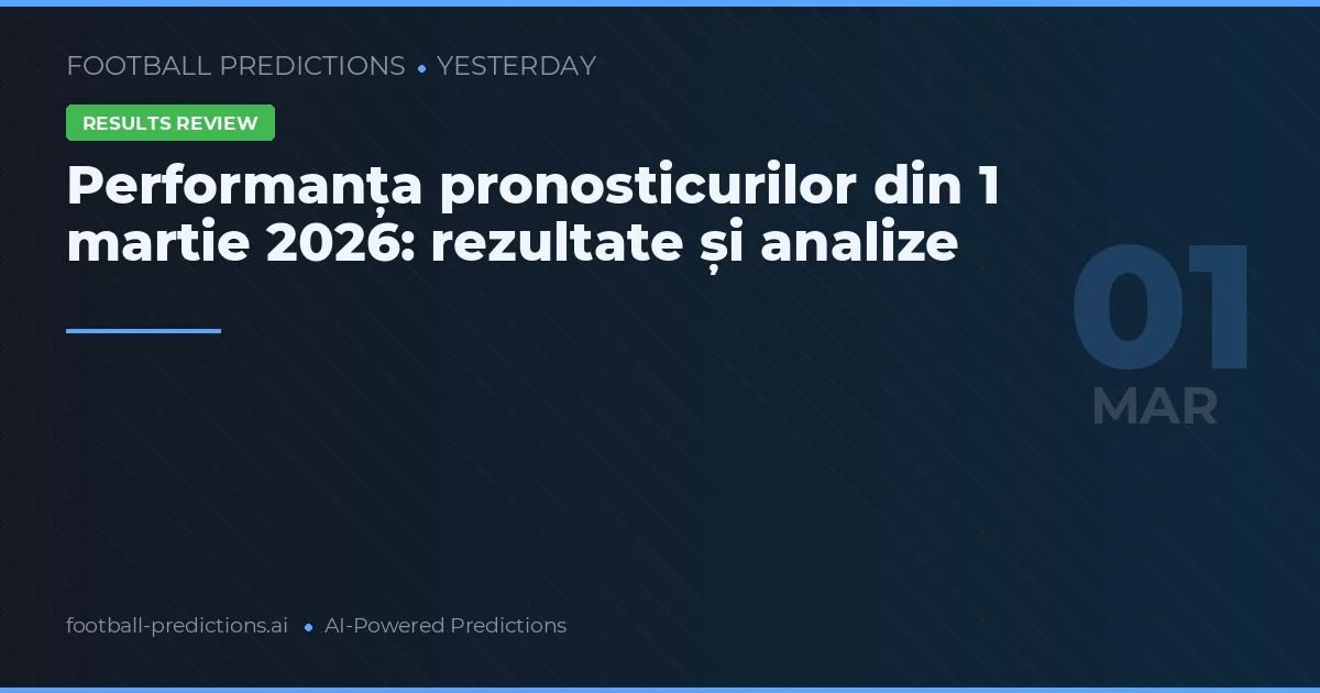 Performanța pronosticurilor din 1 martie 2026: rezultate și analize