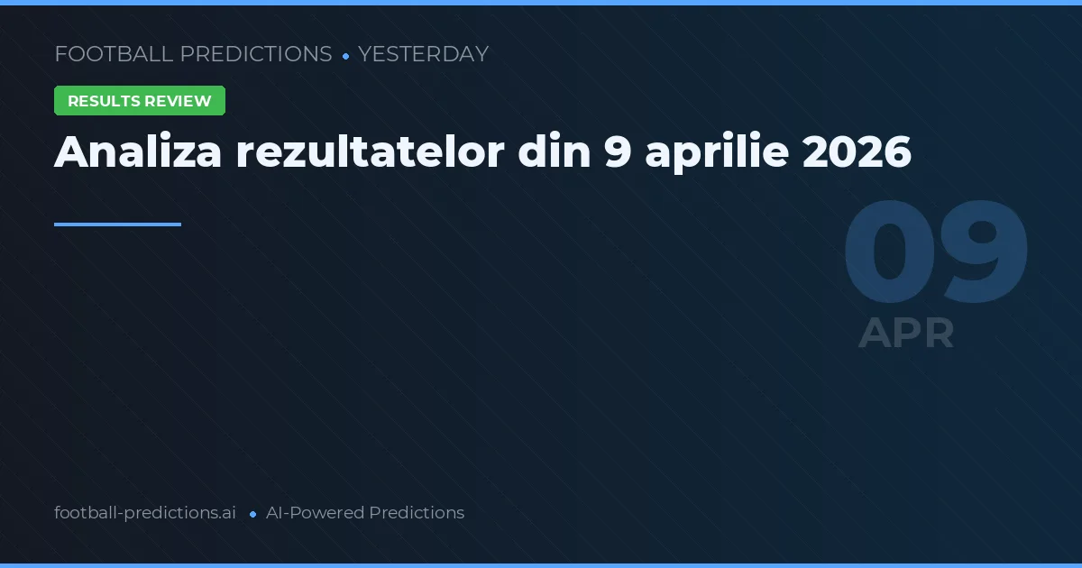 Analiza rezultatelor din 9 aprilie 2026