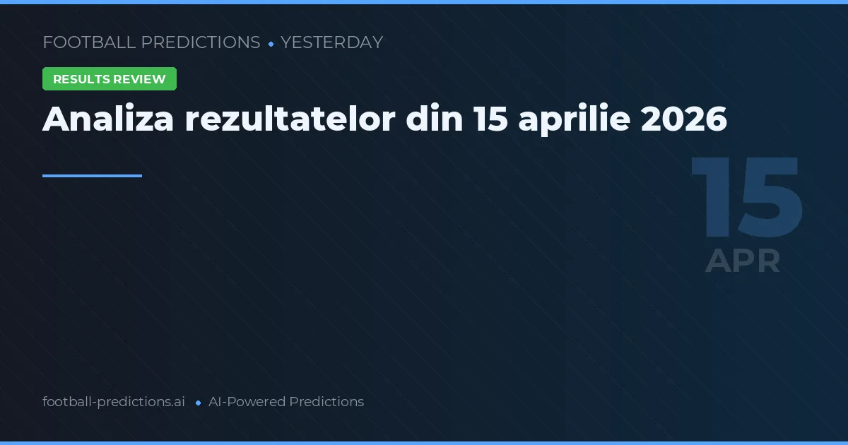 Analiza rezultatelor din 15 aprilie 2026