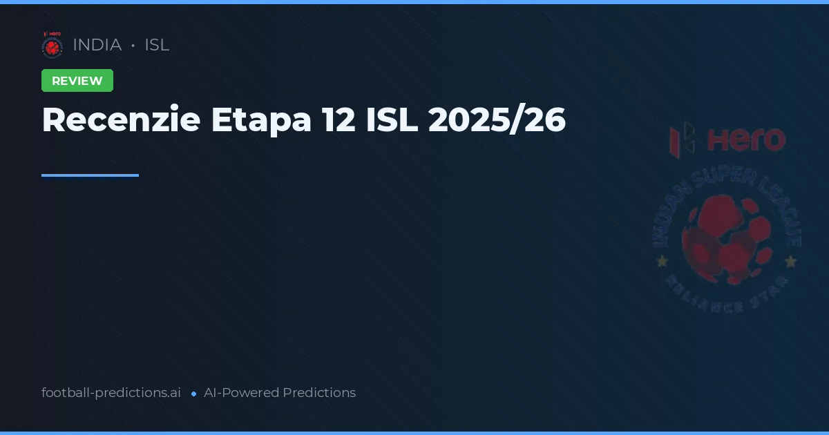 Recenzie Etapa 12 ISL 2025/26