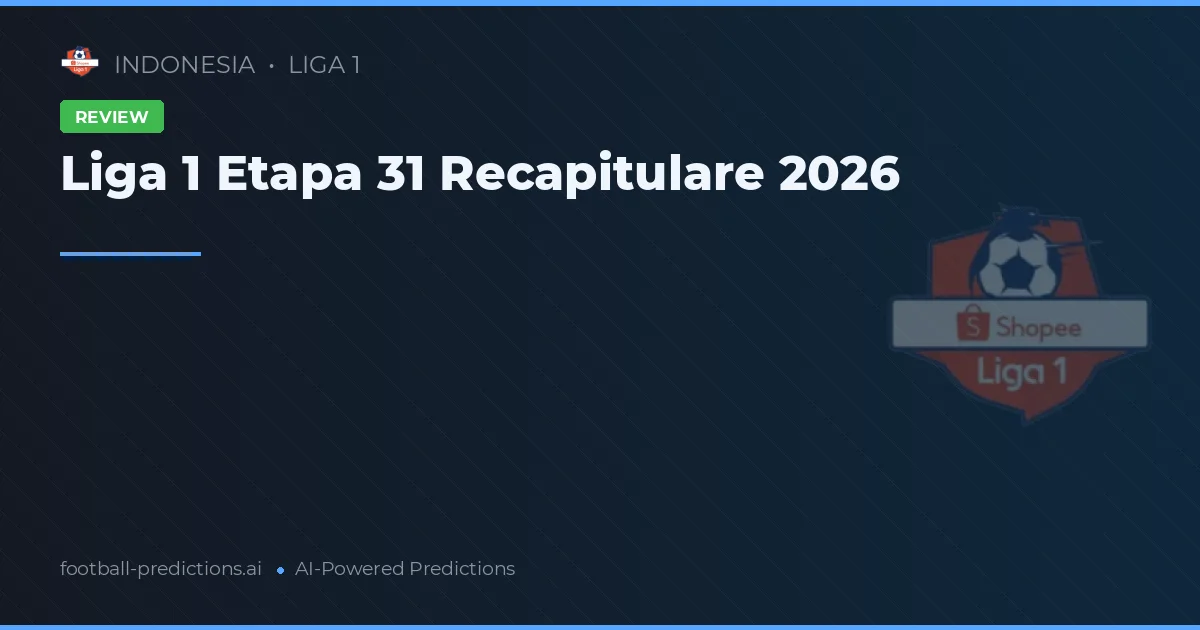 Liga 1 Etapa 31 Recapitulare 2026