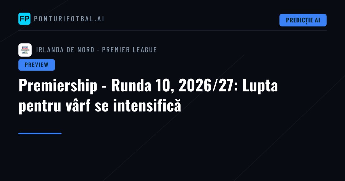 Premiership - Runda 10, 2026/27: Lupta pentru vârf se intensifică