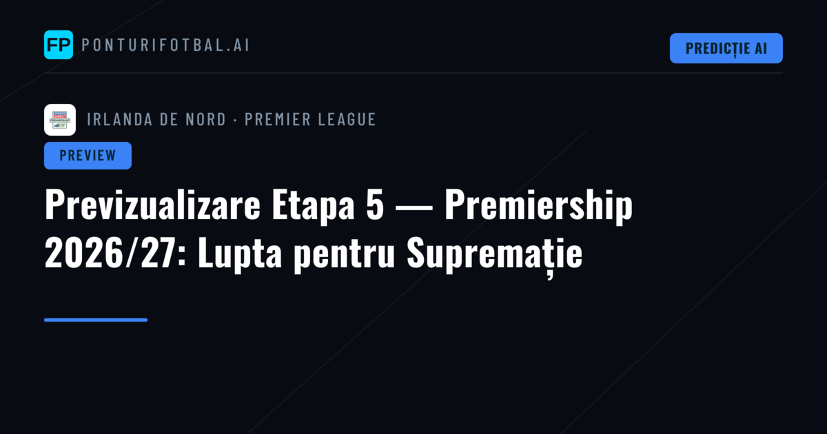 Previzualizare Etapa 5 — Premiership 2026/27: Lupta pentru Supremație
