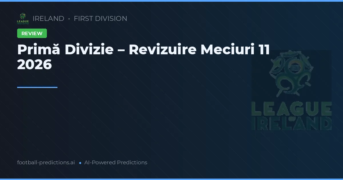 Primă Divizie – Revizuire Meciuri 11 2026