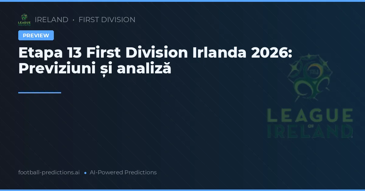 Etapa 13 First Division Irlanda 2026: Previziuni și analiză