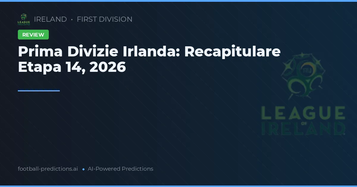 Prima Divizie Irlanda: Recapitulare Etapa 14, 2026