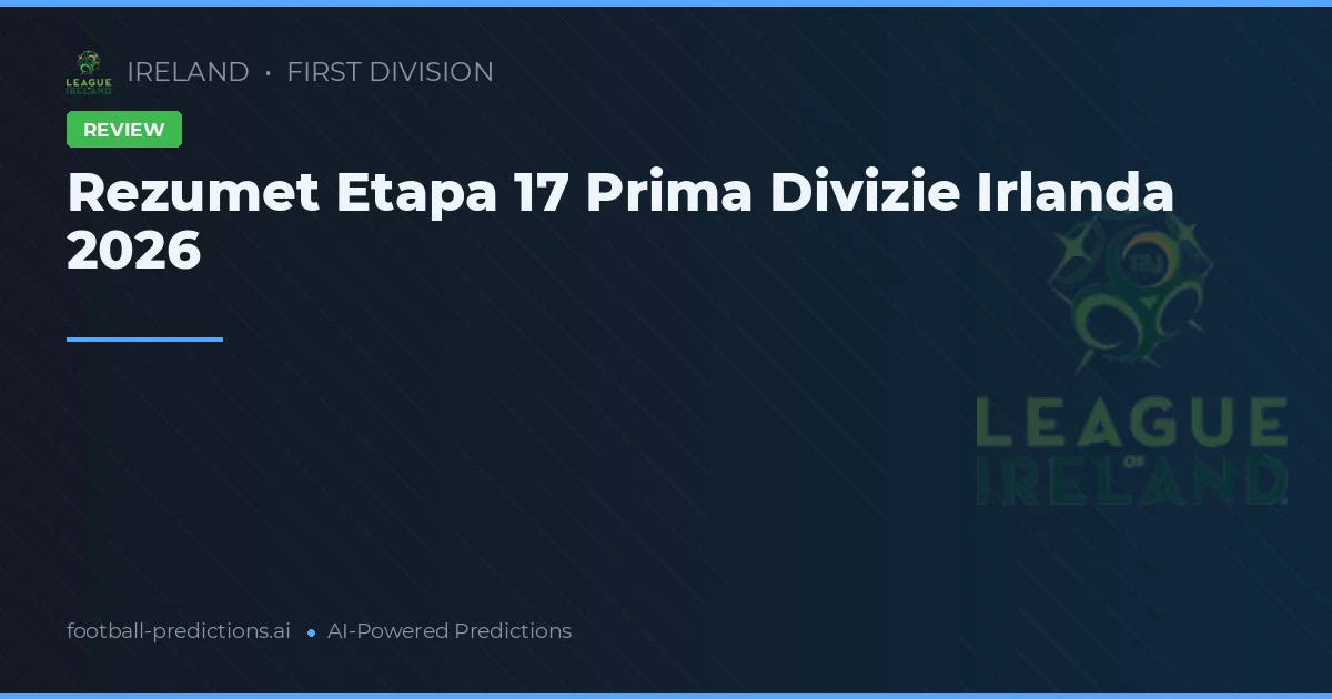 Rezumet Etapa 17 Prima Divizie Irlanda 2026