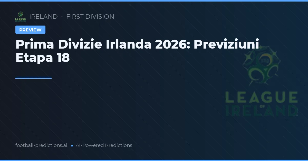 Prima Divizie Irlanda 2026: Previziuni Etapa 18