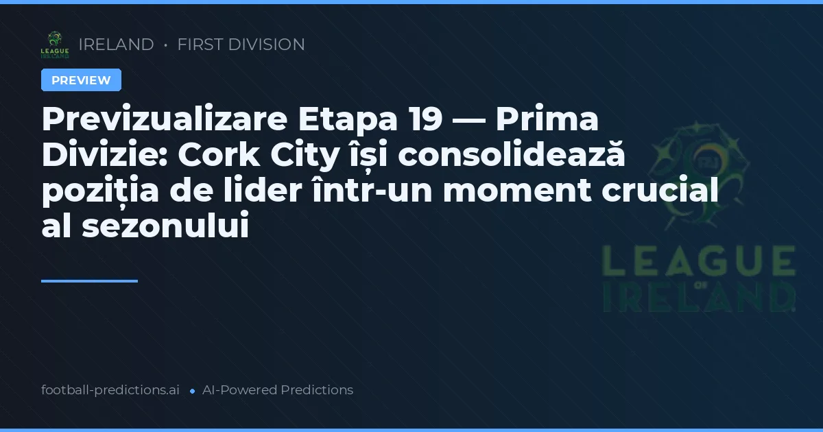 Previzualizare Etapa 19 — Prima Divizie: Cork City își consolidează poziția de lider într-un moment crucial al sezonului
