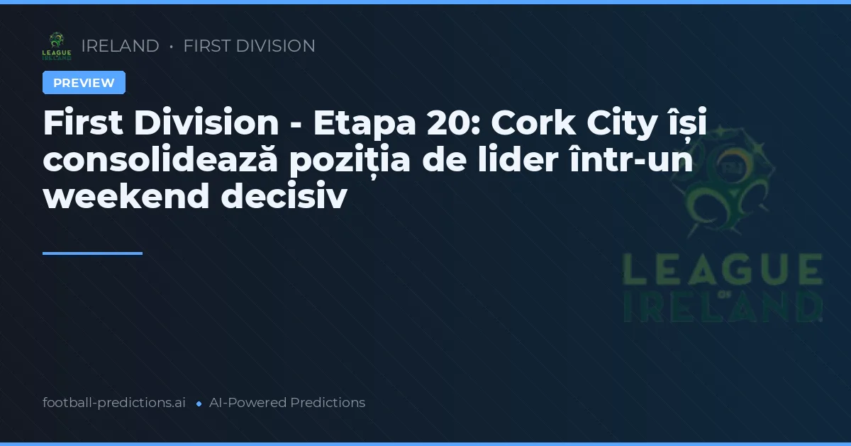 First Division - Etapa 20: Cork City își consolidează poziția de lider într-un weekend decisiv
