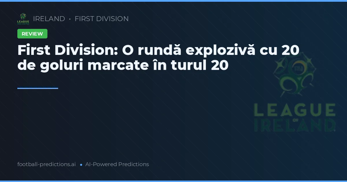 First Division: O rundă explozivă cu 20 de goluri marcate în turul 20