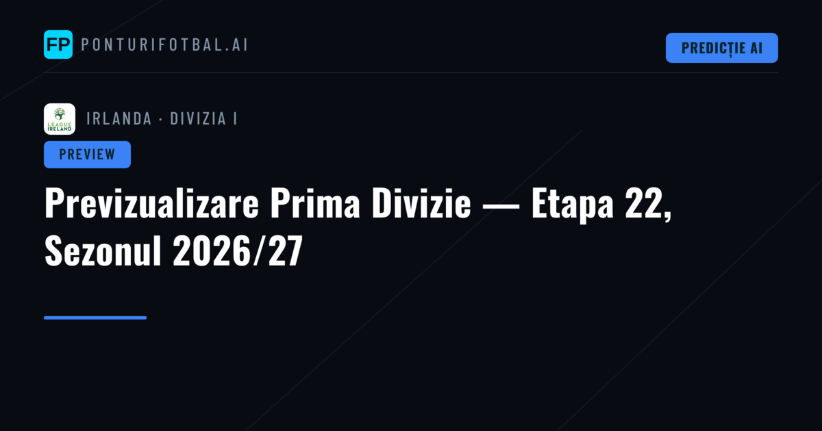 Previzualizare Prima Divizie — Etapa 22, Sezonul 2026/27