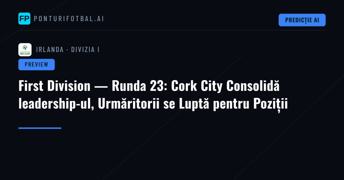 First Division — Runda 23: Cork City Consolidă leadership-ul, Urmăritorii se Luptă pentru Poziții