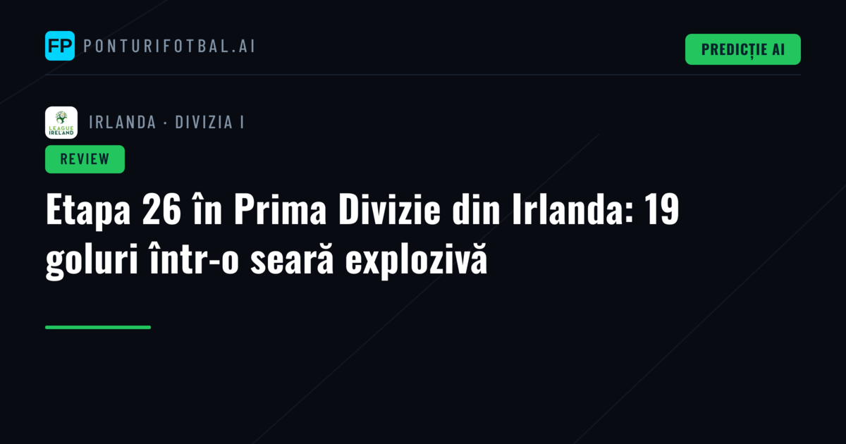Etapa 26 în Prima Divizie din Irlanda: 19 goluri într-o seară explozivă