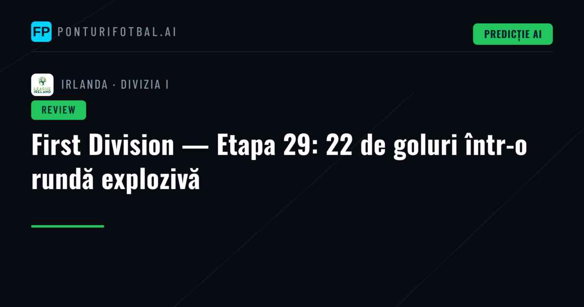 First Division — Etapa 29: 22 de goluri într-o rundă explozivă