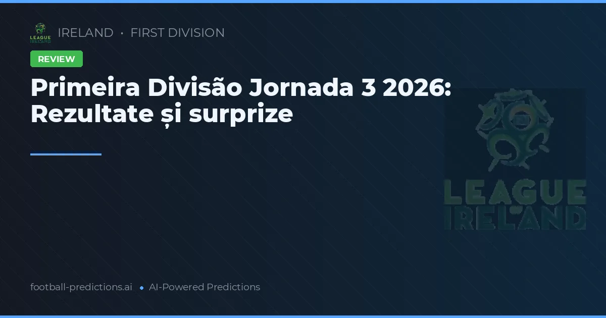 Primeira Divisão Jornada 3 2026: Rezultate și surprize