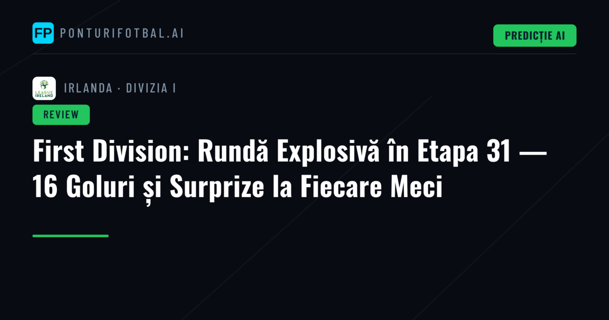 First Division: Rundă Explosivă în Etapa 31 — 16 Goluri și Surprize la Fiecare Meci