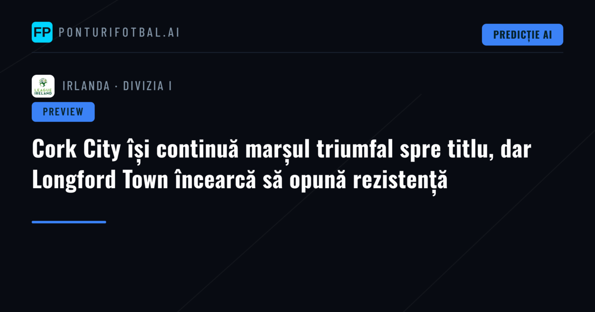 Cork City își continuă marșul triumfal spre titlu, dar Longford Town încearcă să opună rezistență