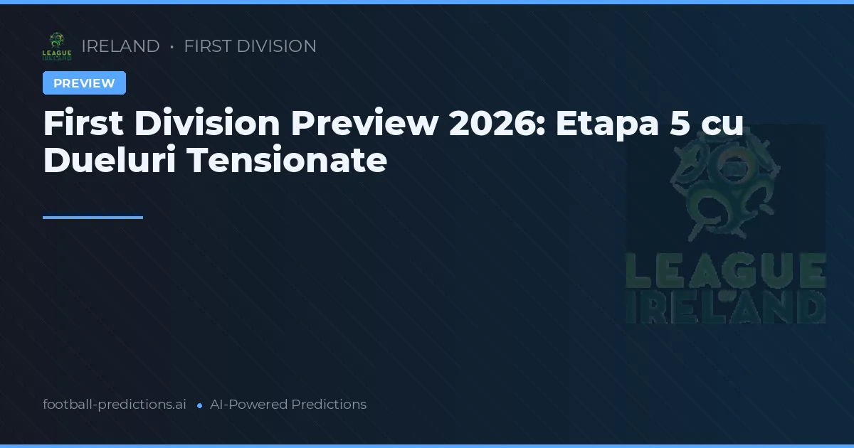 First Division Preview 2026: Etapa 5 cu Dueluri Tensionate