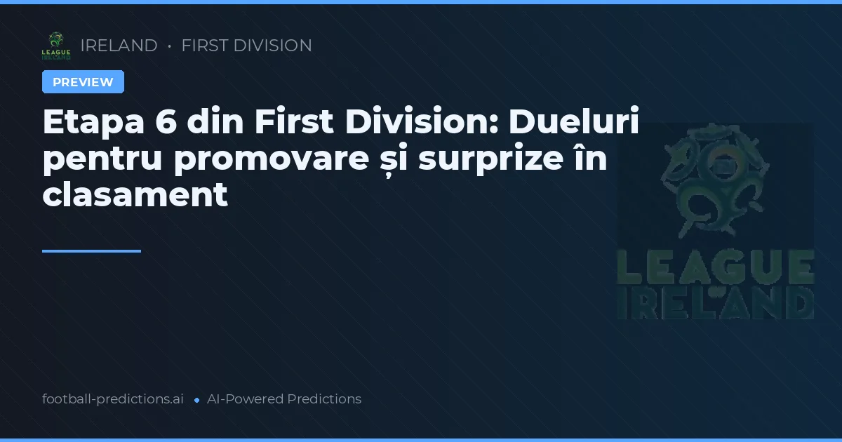 Etapa 6 din First Division: Dueluri pentru promovare și surprize în clasament