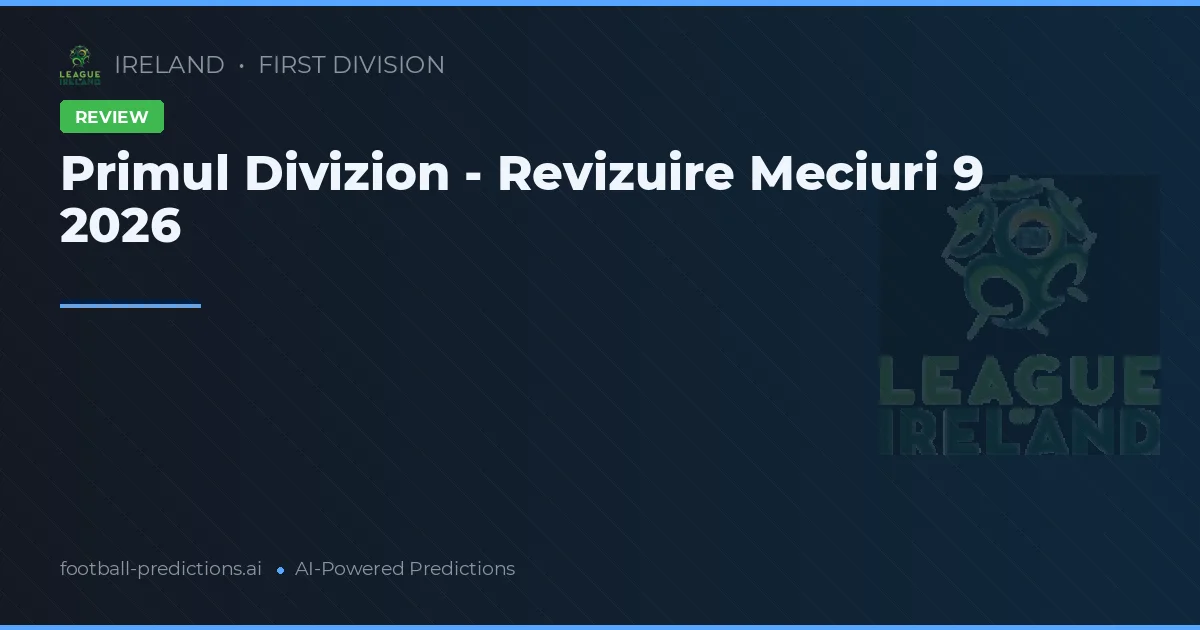 Primul Divizion - Revizuire Meciuri 9 2026