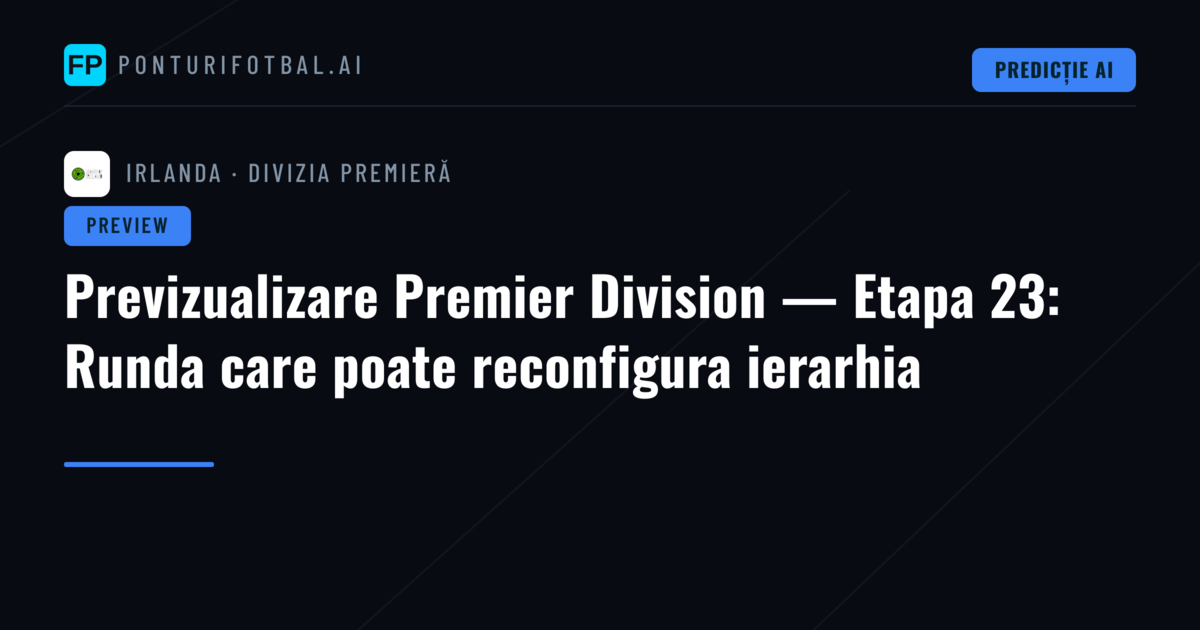 Previzualizare Premier Division — Etapa 23: Runda care poate reconfigura ierarhia