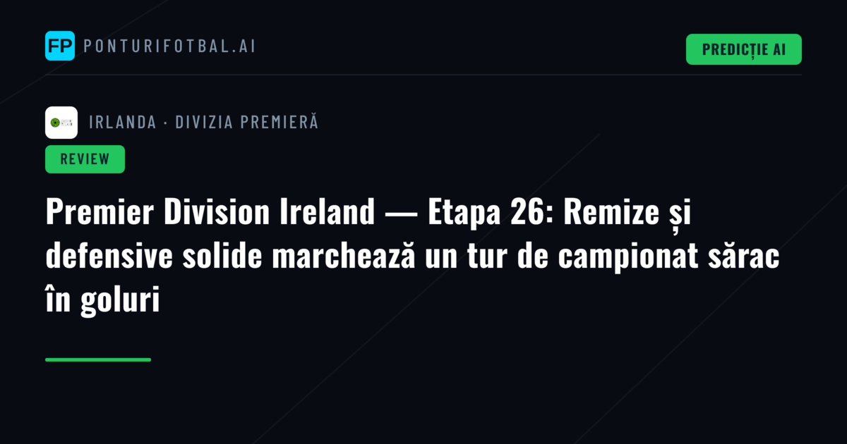 Premier Division Ireland — Etapa 26: Remize și defensive solide marchează un tur de campionat sărac în goluri