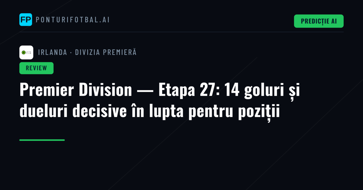 Premier Division — Etapa 27: 14 goluri și dueluri decisive în lupta pentru poziții