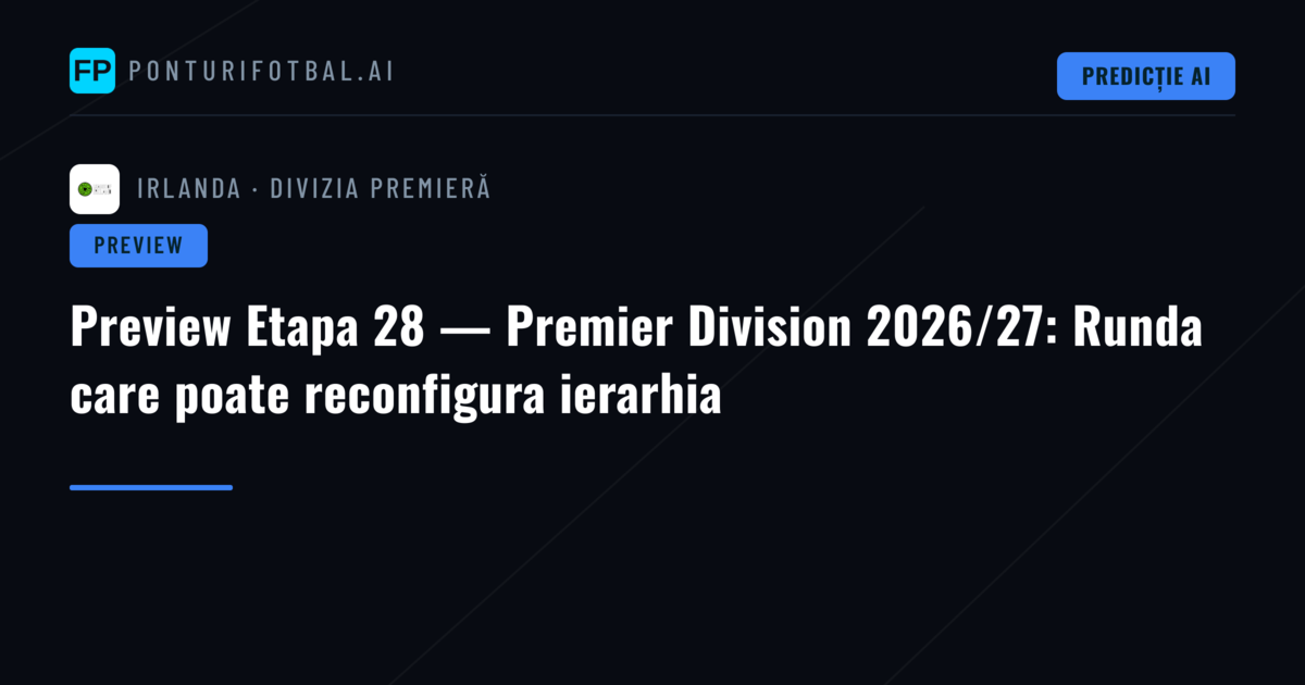 Preview Etapa 28 — Premier Division 2026/27: Runda care poate reconfigura ierarhia