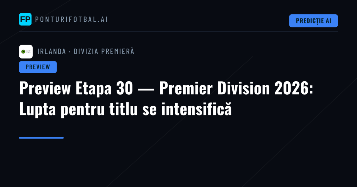 Preview Etapa 30 — Premier Division 2026: Lupta pentru titlu se intensifică
